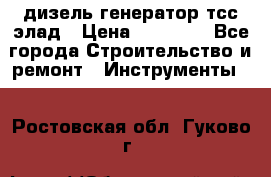 дизель генератор тсс элад › Цена ­ 17 551 - Все города Строительство и ремонт » Инструменты   . Ростовская обл.,Гуково г.